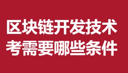 區(qū)塊鏈開(kāi)發(fā)技術(shù)證書(shū)怎么考級(jí) 考區(qū)塊鏈開(kāi)發(fā)技術(shù)證需要哪些條件